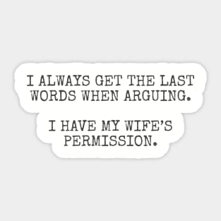 I always get the last words when arguing. I have my wife's permission. Sticker